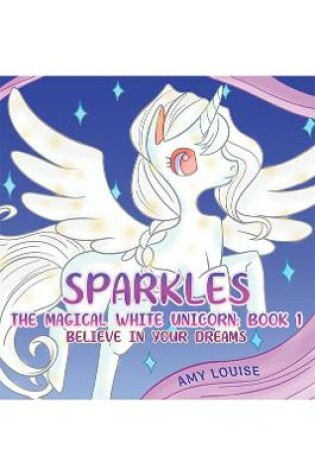 Cover of Sparkles, the Magical White Unicorn: Book 1