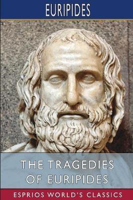 Book cover for The Tragedies of Euripides (Esprios Classics)