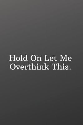 Book cover for Hold On Let Me Overthink This