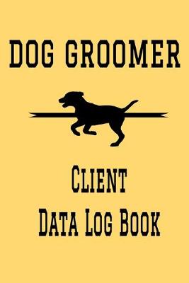 Book cover for Dog Groomer Client Data Log Book