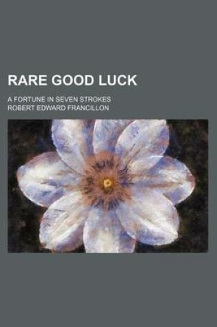 Cover of Rare Good Luck; A Fortune in Seven Strokes