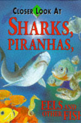 Cover of Closer Look at Sharks, Piranhas, Eels and Other Fish