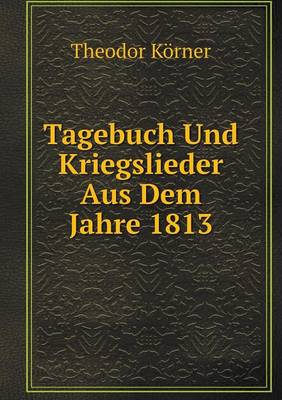 Book cover for Tagebuch Und Kriegslieder Aus Dem Jahre 1813