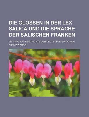 Book cover for Die Glossen in Der Lex Salica Und Die Sprache Der Salischen Franken; Beitrag Zur Geschichte Der Deutschen Sprachen