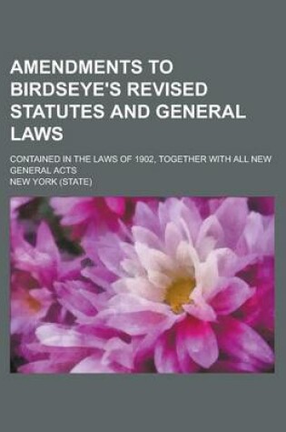 Cover of Amendments to Birdseye's Revised Statutes and General Laws; Contained in the Laws of 1902, Together with All New General Acts