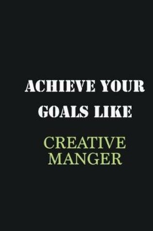 Cover of Achieve Your Goals Like Creative Manger