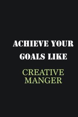 Book cover for Achieve Your Goals Like Creative Manger