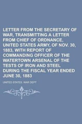 Cover of Letter from the Secretary of War, Transmitting a Letter from Chief of Ordnance, United States Army, of Nov. 30, 1883, with Report of Commanding Officer of the Watertown Arsenal of the Tests of Iron and Steel During the Fiscal Year Ended