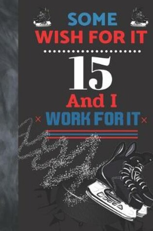 Cover of Some Wish For It 15 And I Work For It