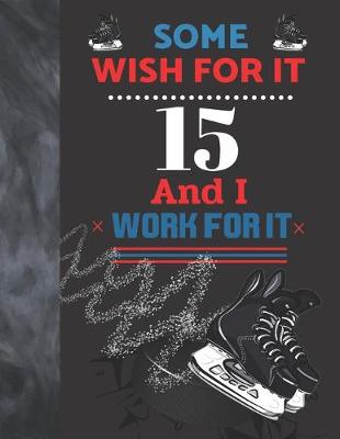 Book cover for Some Wish For It 15 And I Work For It