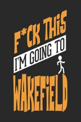 Cover of F*CK THIS I'M GOING TO Wakefield