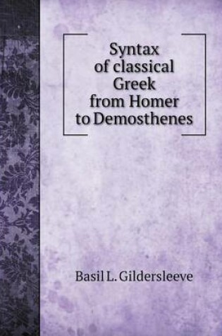 Cover of Syntax of classical Greek from Homer to Demosthenes