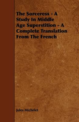 Book cover for The Sorceress - A Study In Middle Age Superstition - A Complete Translation From The French