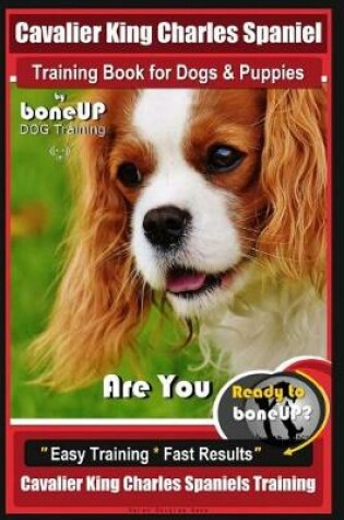 Cover of Cavalier King Charles Spaniel Training Book for Dogs & Puppies by Boneup Dog Training