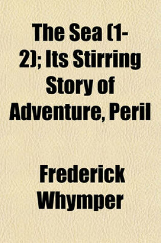 Cover of The Sea (1-2); Its Stirring Story of Adventure, Peril