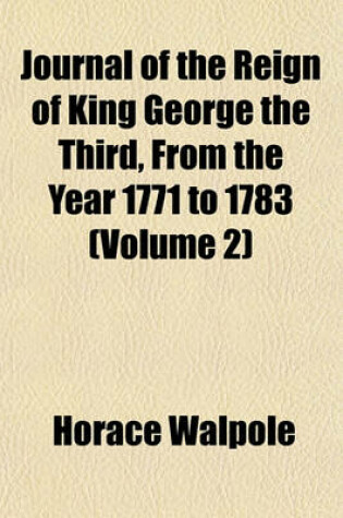 Cover of Journal of the Reign of King George the Third, from the Year 1771 to 1783 (Volume 2)