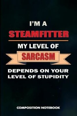 Cover of I Am a Steamfitter My Level of Sarcasm Depends on Your Level of Stupidity