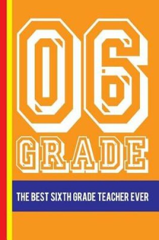 Cover of 06 Grade the Best Sixth Grade Teacher Ever
