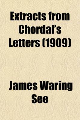 Book cover for Extracts from Chordal's Letters; Comprising the Choicest Selections from the Series of Articles Entitled Extracts from Chordal's Letters, Which Have Been Appearing for the Past Two Years in the Columns of the American Machinist