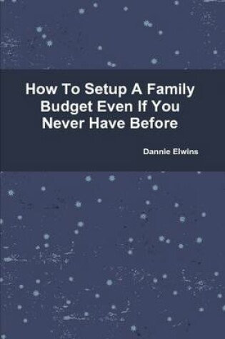 Cover of How To Setup A Family Budget Even If You Never Have Before