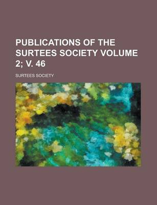 Book cover for Publications of the Surtees Society Volume 2; V. 46