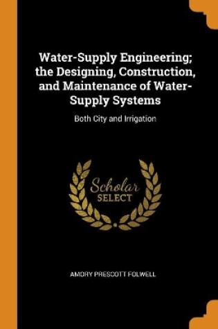 Cover of Water-Supply Engineering; the Designing, Construction, and Maintenance of Water-Supply Systems