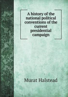 Book cover for A history of the national political conventions of the current presidential campaign