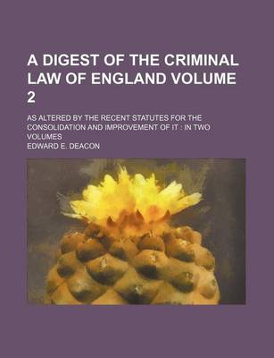 Book cover for A Digest of the Criminal Law of England Volume 2; As Altered by the Recent Statutes for the Consolidation and Improvement of It