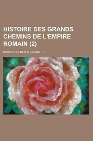 Cover of Histoire Des Grands Chemins de L'Empire Romain (2 )