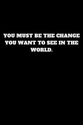 Cover of You Must Be the Change You Want to See in the World.