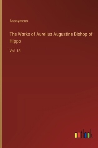 Cover of The Works of Aurelius Augustine Bishop of Hippo