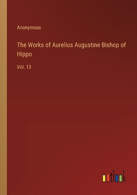 Book cover for The Works of Aurelius Augustine Bishop of Hippo