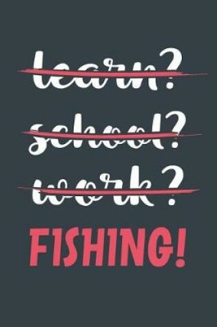 Cover of Learn? School? Work? Fishing!