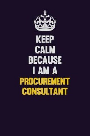 Cover of Keep Calm Because I Am A Procurement Consultant