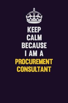 Book cover for Keep Calm Because I Am A Procurement Consultant