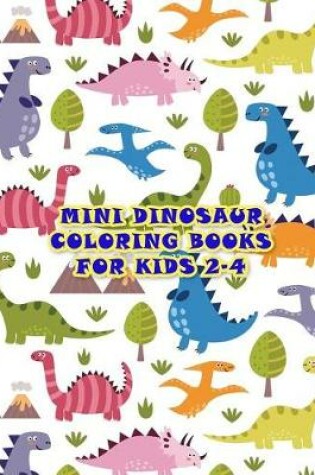 Cover of Mini Dinosaur Coloring Books For Kids 2-4
