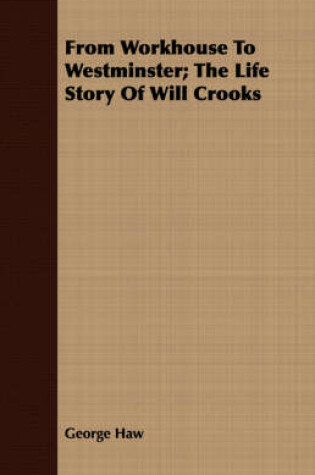Cover of From Workhouse To Westminster; The Life Story Of Will Crooks