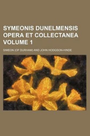 Cover of Symeonis Dunelmensis Opera Et Collectanea Volume 1