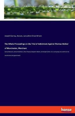 Book cover for The Whole Proceedings on the Trial of Indictment Against Thomas Walker of Manchester, Merchant