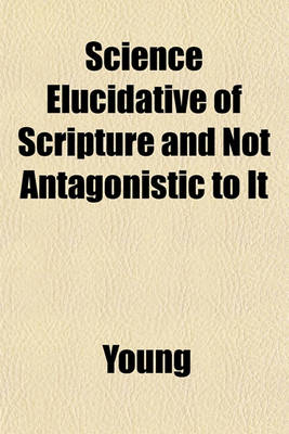 Book cover for Science Elucidative of Scripture and Not Antagonistic to It