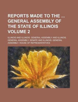 Book cover for Reports Made to the General Assembly of the State of Illinois Volume 2