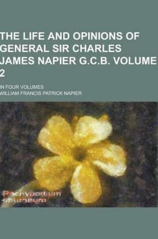 Cover of The Life and Opinions of General Sir Charles James Napier G.C.B; In Four Volumes Volume 2