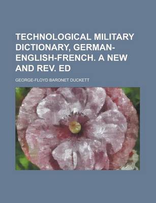 Book cover for Technological Military Dictionary, German-English-French. a New and REV. Ed