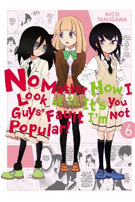 Book cover for No Matter How I Look at it, It's You Guys' Fault I'm Not Popular!, Vol. 6