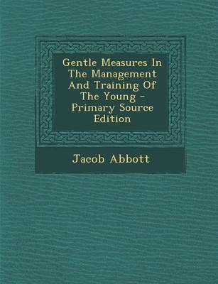 Book cover for Gentle Measures in the Management and Training of the Young - Primary Source Edition