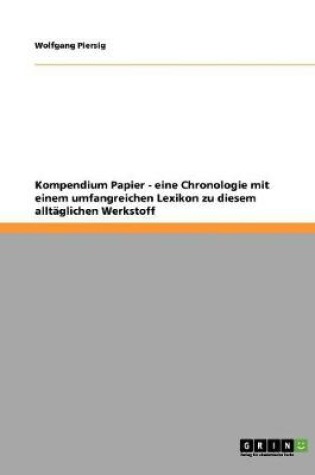 Cover of Kompendium Papier - eine Chronologie mit einem umfangreichen Lexikon zu diesem alltaglichen Werkstoff