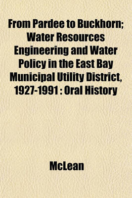 Book cover for From Pardee to Buckhorn; Water Resources Engineering and Water Policy in the East Bay Municipal Utility District, 1927-1991