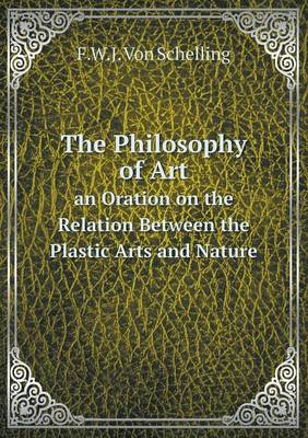 Book cover for The Philosophy of Art an Oration on the Relation Between the Plastic Arts and Nature