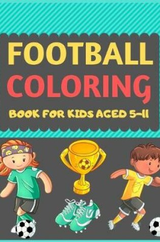 Cover of Football Coloring Book For Kids Aged 5-11