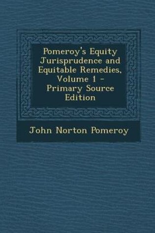 Cover of Pomeroy's Equity Jurisprudence and Equitable Remedies, Volume 1 - Primary Source Edition